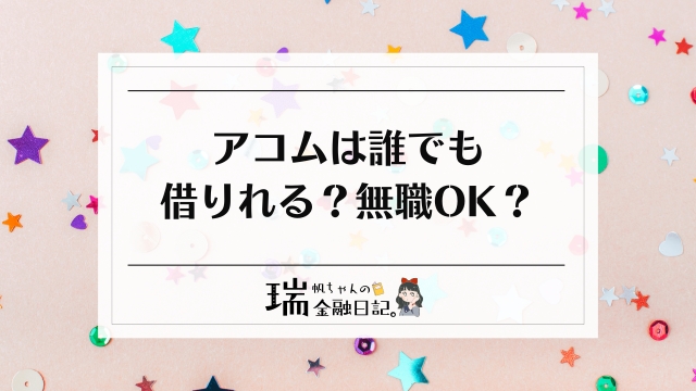 アコムは誰でも借りれる&無職OK？